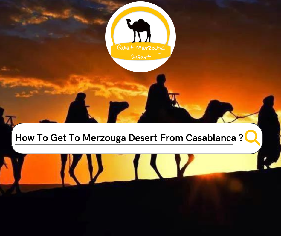 How To Get To Merzouga Desert From Casablanca ?