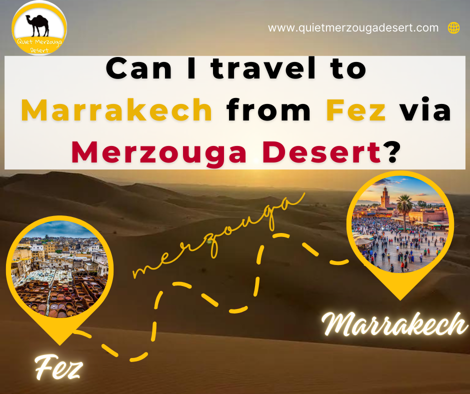 Can I travel to Marrakech from Fez via Merzouga Desert ?