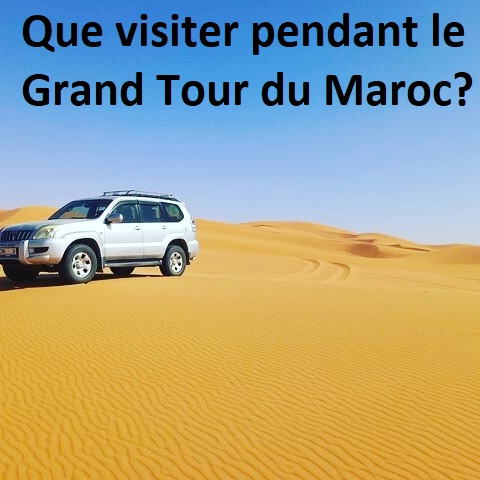 Que visiter pendant le Grand Tour du Maroc?